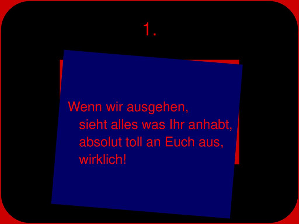 1. Wenn wir ausgehen, sieht alles was Ihr anhabt, absolut toll an Euch aus, wirklich!