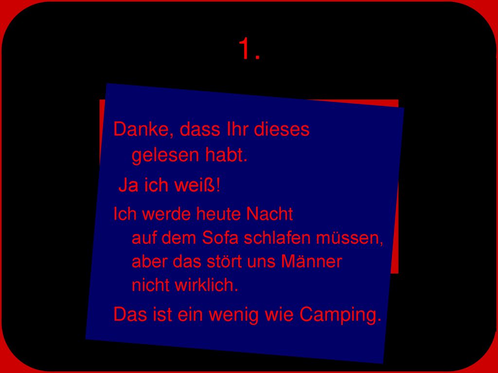 1. Danke, dass Ihr dieses gelesen habt. Ja ich weiß!
