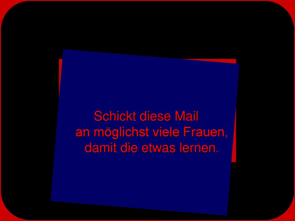 Schickt diese Mail an möglichst viele Frauen, damit die etwas lernen.