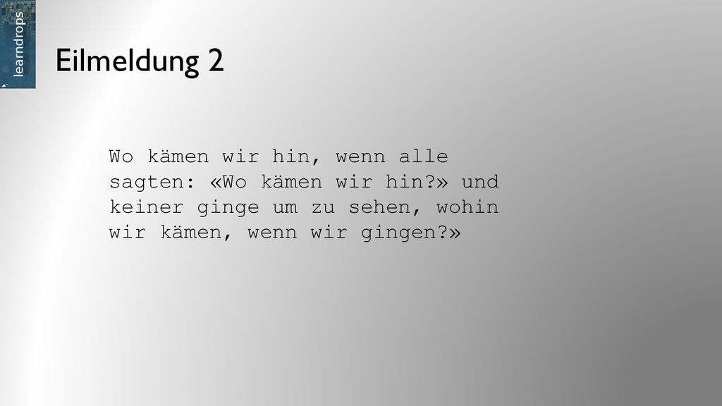 Eilmeldung 2 Wo kämen wir hin, wenn alle sagten: «Wo kämen wir hin » und keiner ginge um zu sehen, wohin wir kämen, wenn wir gingen »