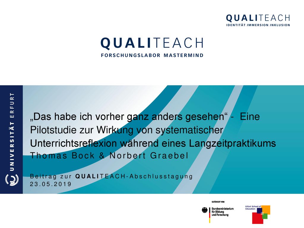 „Das habe ich vorher ganz anders gesehen - Eine Pilotstudie zur Wirkung von systematischer Unterrichtsreflexion während eines Langzeitpraktikums Thomas Bock & Norbert Graebel Beitrag zur QUALITEACH-Abschlusstagung