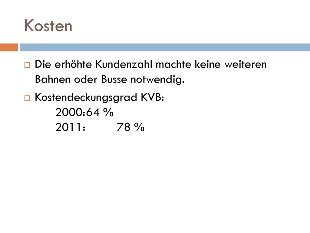 Kosten Die erhöhte Kundenzahl machte keine weiteren Bahnen oder Busse notwendig.