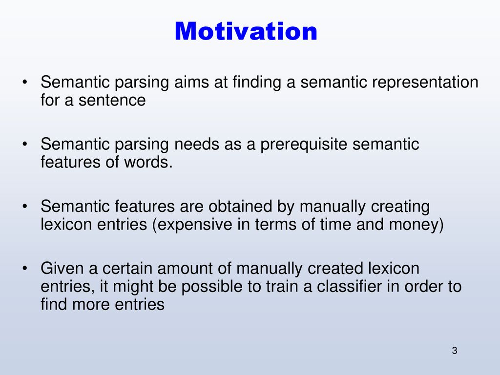 Motivation Semantic parsing aims at finding a semantic representation for a sentence.
