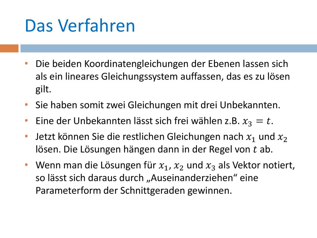 Das Verfahren Die beiden Koordinatengleichungen der Ebenen lassen sich als ein lineares Gleichungssystem auffassen, das es zu lösen gilt.