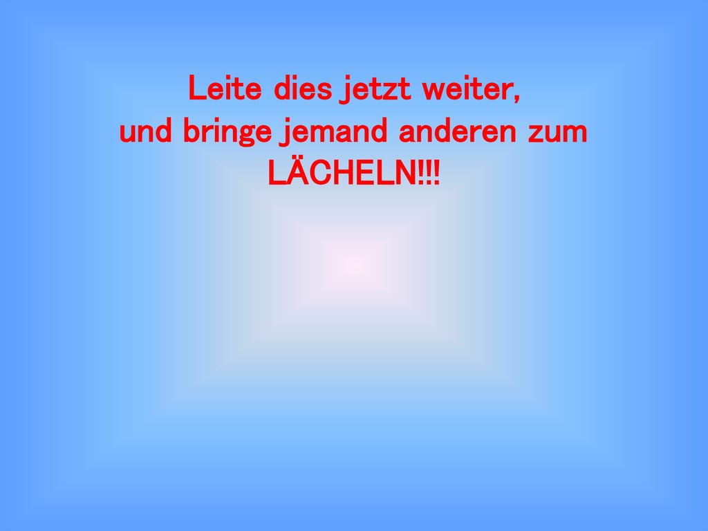 Leite dies jetzt weiter, und bringe jemand anderen zum LÄCHELN!!!