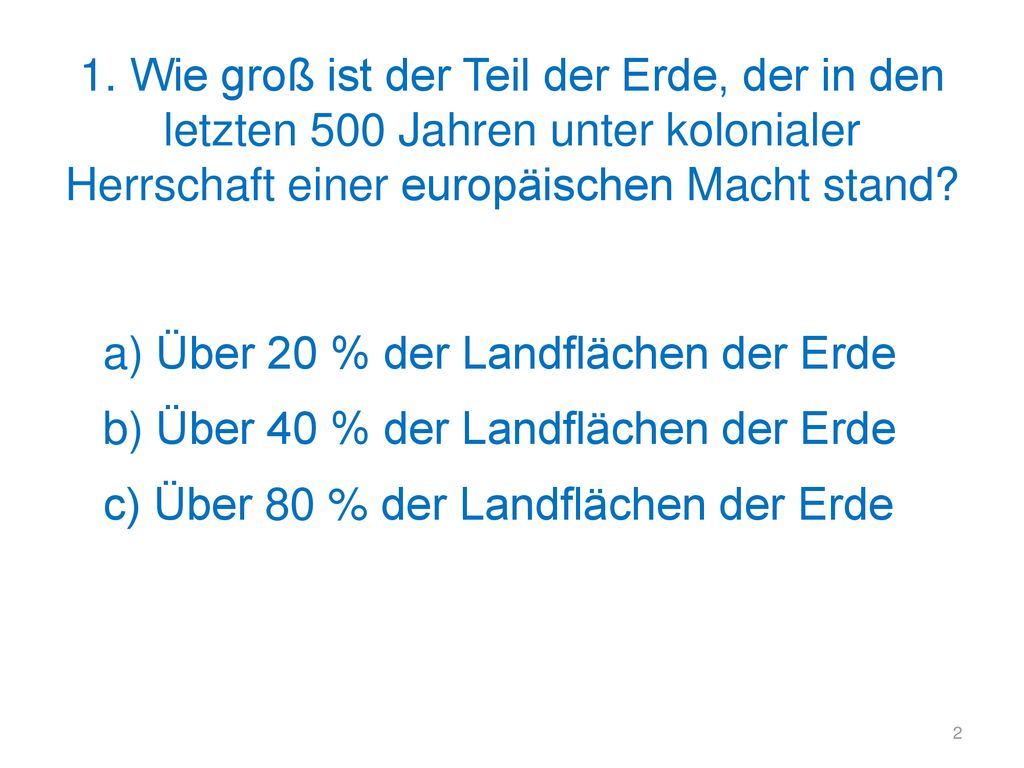 1. Wie groß ist der Teil der Erde, der in den letzten 500 Jahren unter kolonialer Herrschaft einer europäischen Macht stand