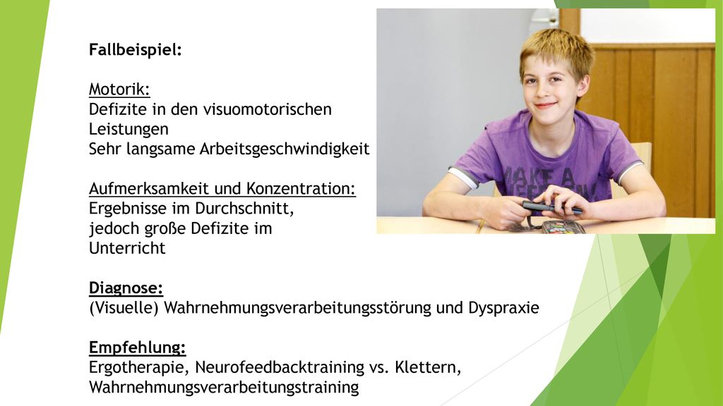 Fallbeispiel: Motorik: Defizite in den visuomotorischen. Leistungen. Sehr langsame Arbeitsgeschwindigkeit.
