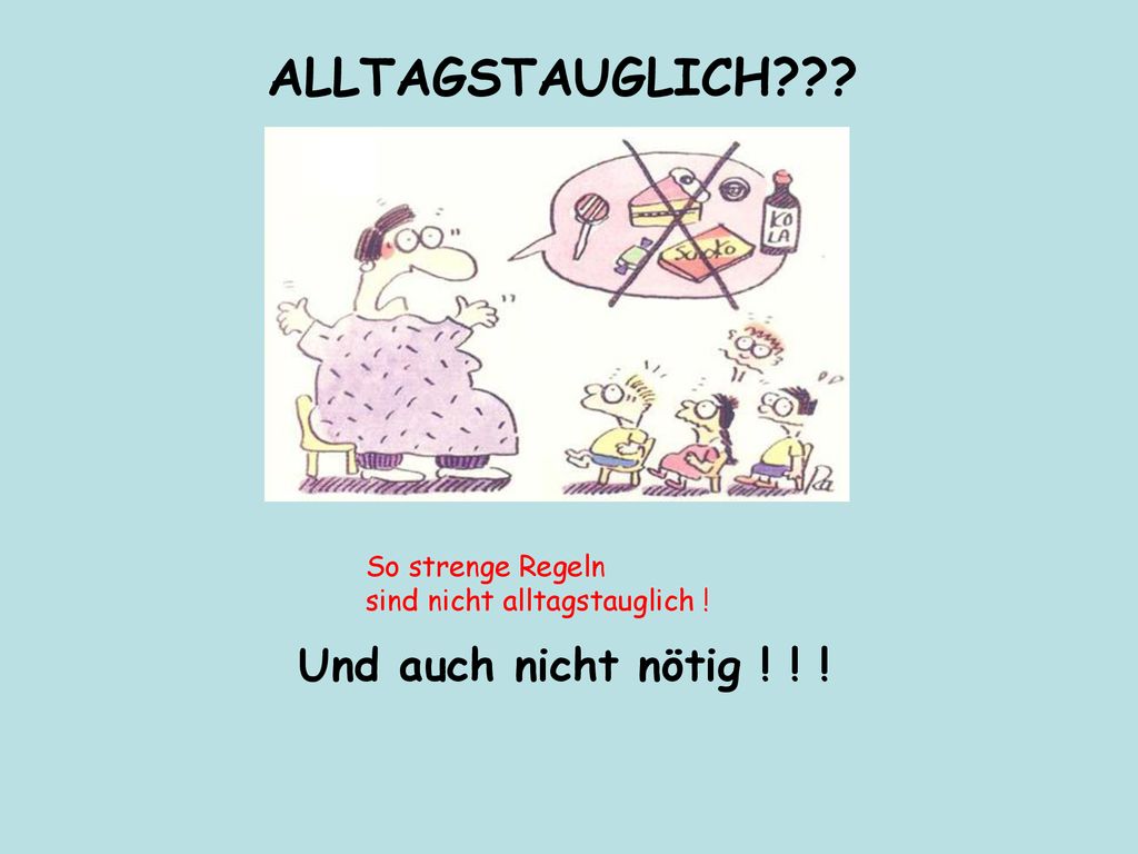 ALLTAGSTAUGLICH Und auch nicht nötig ! ! ! So strenge Regeln
