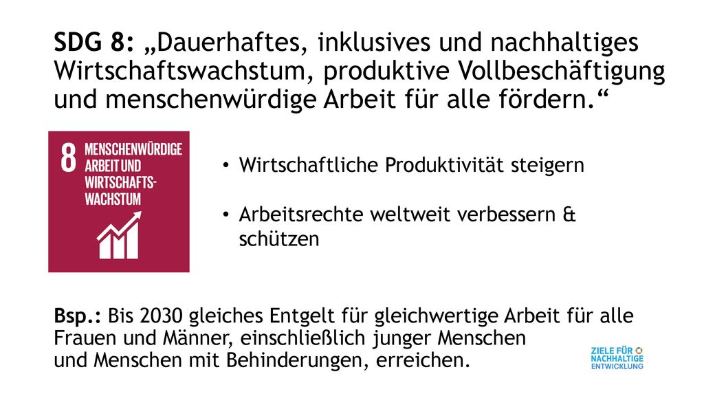 SDG 8: „Dauerhaftes, inklusives und nachhaltiges Wirtschaftswachstum, produktive Vollbeschäftigung und menschenwürdige Arbeit für alle fördern.