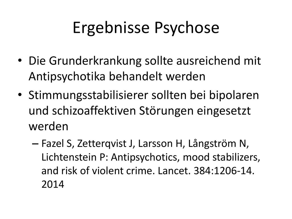 Ergebnisse Psychose Die Grunderkrankung sollte ausreichend mit Antipsychotika behandelt werden.