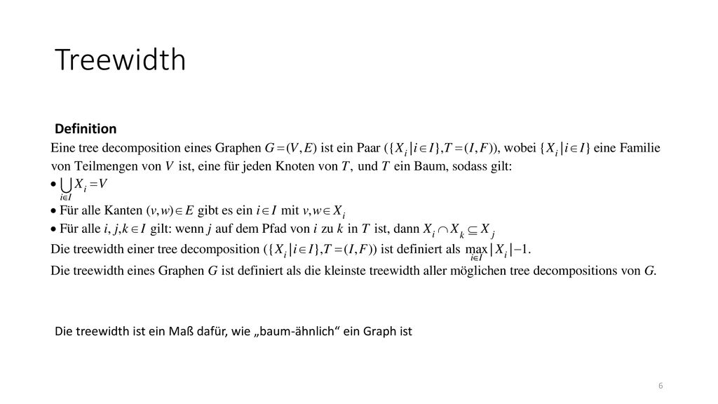 Treewidth Definition Die treewidth ist ein Maß dafür, wie „baum-ähnlich ein Graph ist