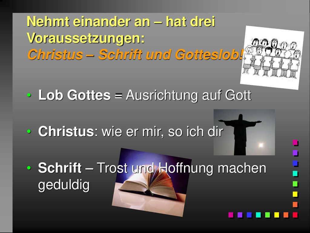 Nehmt einander an – hat drei Voraussetzungen: Christus – Schrift und Gotteslob!