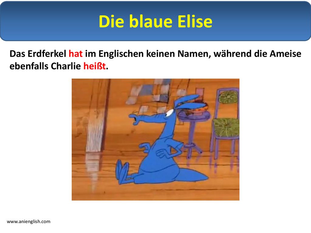 Die blaue Elise Das Erdferkel hat im Englischen keinen Namen, während die Ameise ebenfalls Charlie heißt.