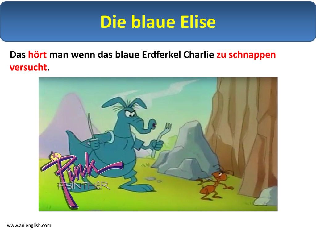 Die blaue Elise Das hört man wenn das blaue Erdferkel Charlie zu schnappen versucht.