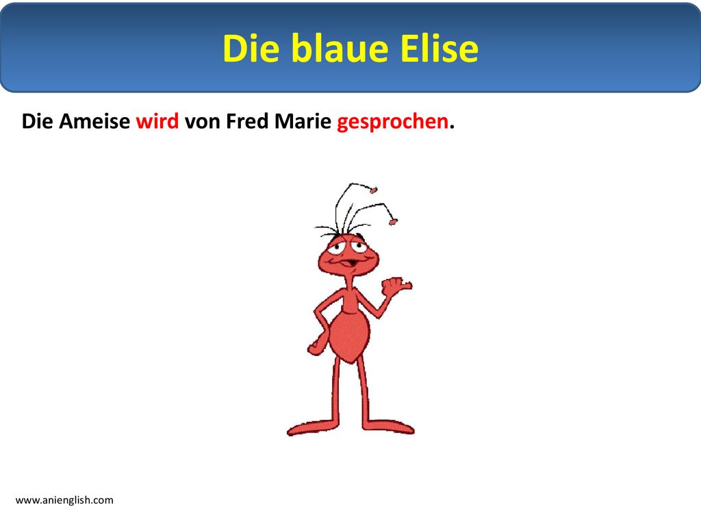 Die blaue Elise Die Ameise wird von Fred Marie gesprochen.