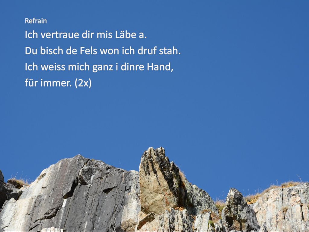 Ich vertraue dir mis Läbe a. Du bisch de Fels won ich druf stah.