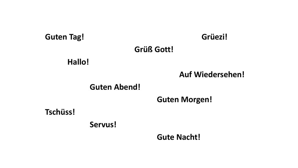 Guten Tag. Grüezi. Grüß Gott. Hallo. Auf Wiedersehen. Guten Abend