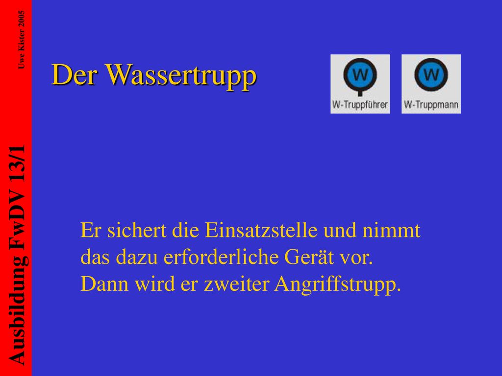 Der Wassertrupp Er sichert die Einsatzstelle und nimmt das dazu erforderliche Gerät vor.