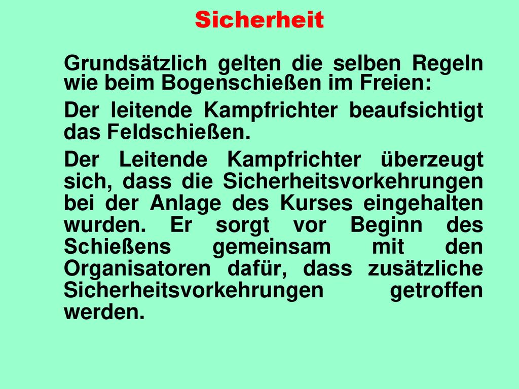 Sicherheit Grundsätzlich gelten die selben Regeln wie beim Bogenschießen im Freien: Der leitende Kampfrichter beaufsichtigt das Feldschießen.