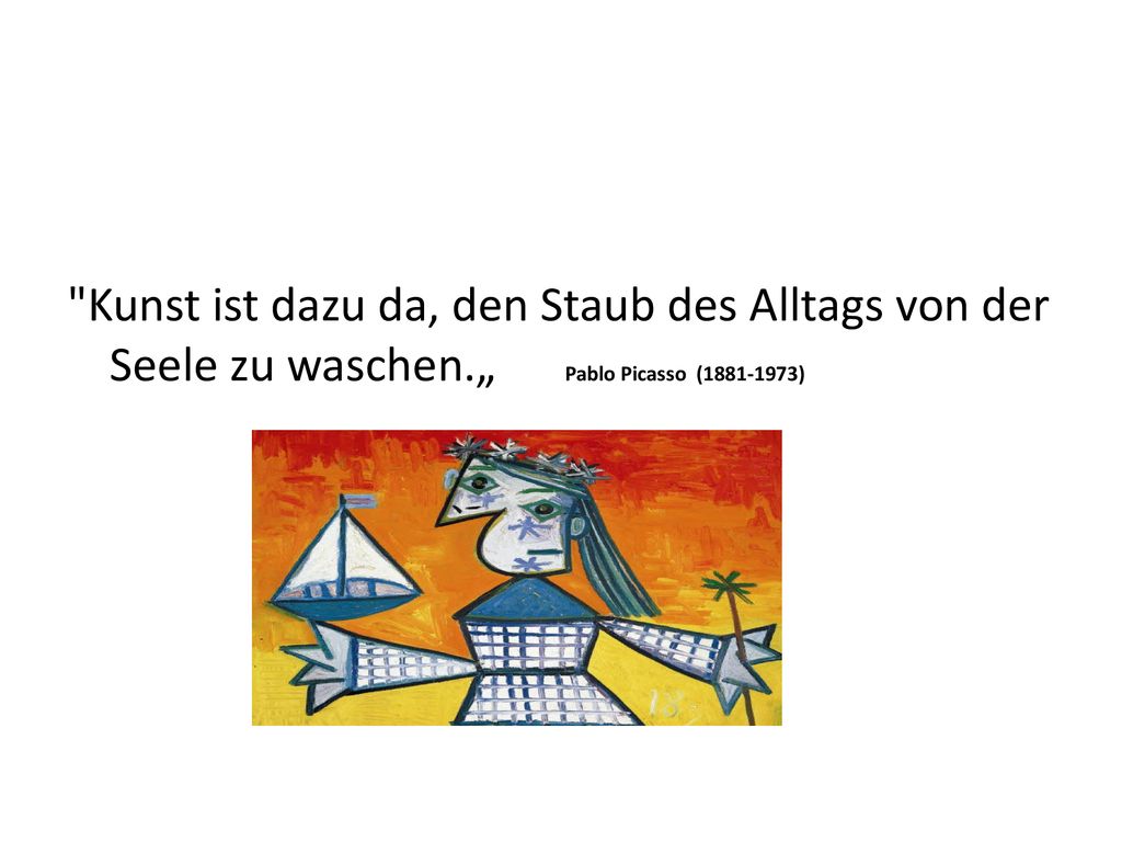 Kunst ist dazu da, den Staub des Alltags von der Seele zu waschen