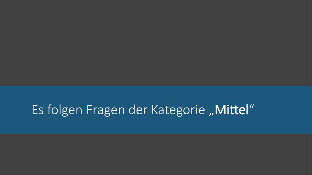 Es folgen Fragen der Kategorie „Mittel