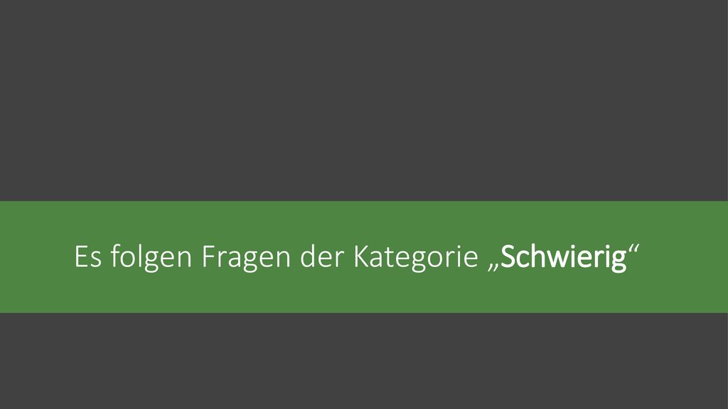 Es folgen Fragen der Kategorie „Schwierig