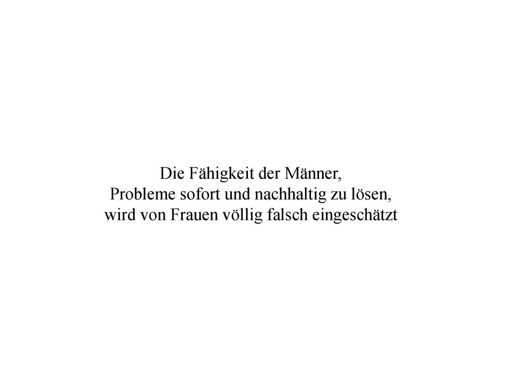 Die Fähigkeit der Männer, Probleme sofort und nachhaltig zu lösen,