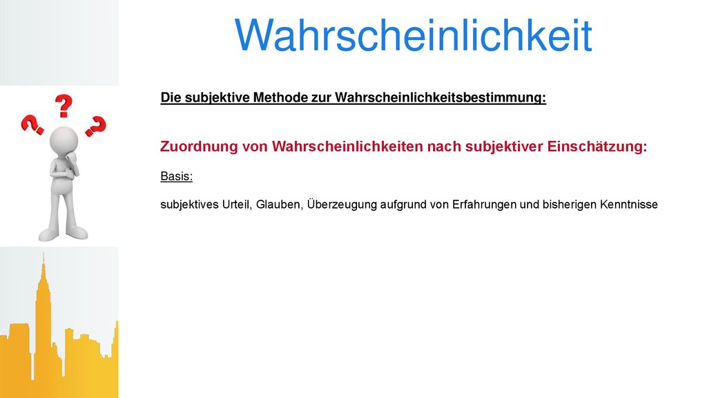Wahrscheinlichkeit Die subjektive Methode zur Wahrscheinlichkeitsbestimmung: Zuordnung von Wahrscheinlichkeiten nach subjektiver Einschätzung: