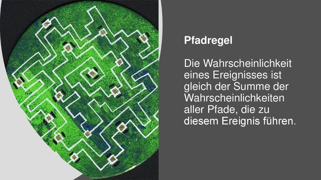 Pfadregel Die Wahrscheinlichkeit eines Ereignisses ist gleich der Summe der Wahrscheinlichkeiten aller Pfade, die zu diesem Ereignis führen.