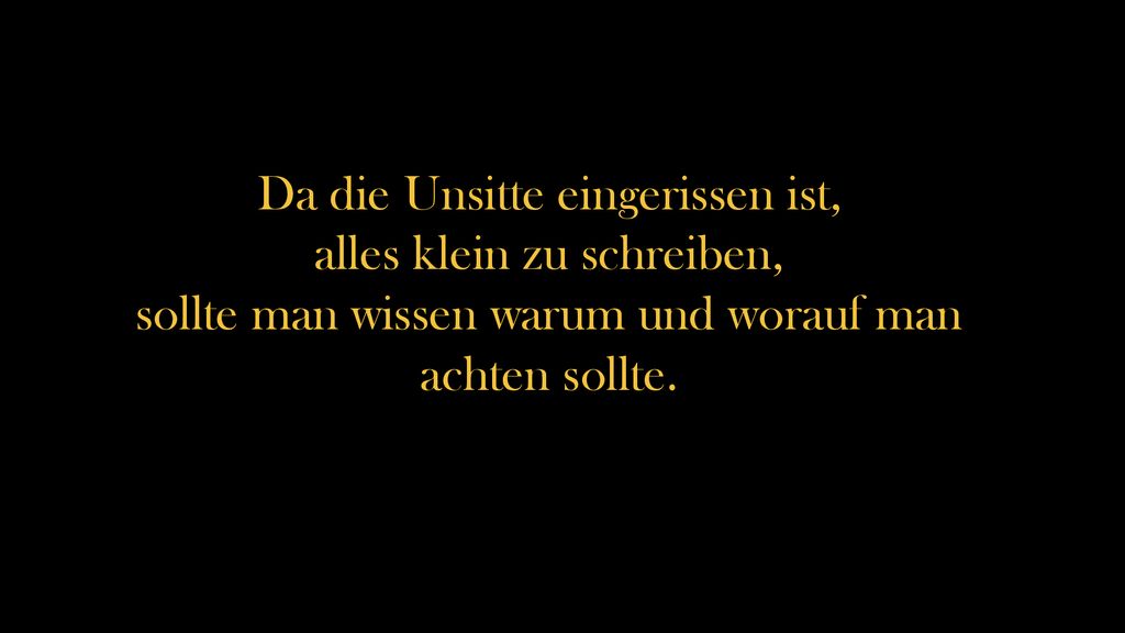 Da die Unsitte eingerissen ist, alles klein zu schreiben, sollte man wissen warum und worauf man achten sollte.