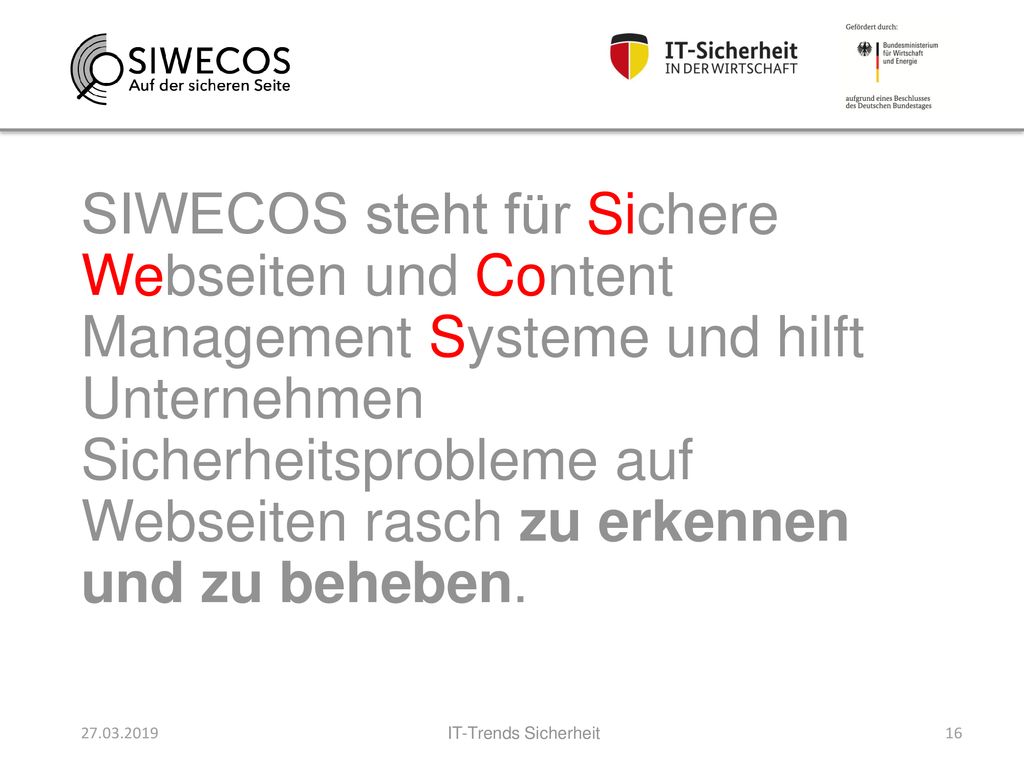 SIWECOS steht für Sichere Webseiten und Content Management Systeme und hilft Unternehmen Sicherheitsprobleme auf Webseiten rasch zu erkennen und zu beheben.