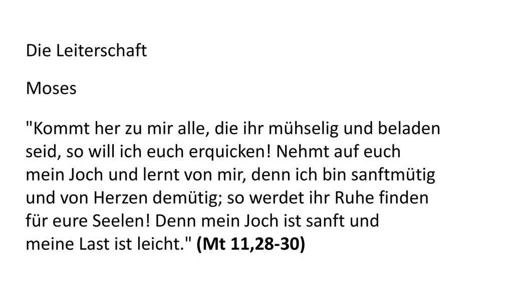 Die Leiterschaft Moses. Kommt her zu mir alle, die ihr mühselig und beladen. seid, so will ich euch erquicken! Nehmt auf euch.