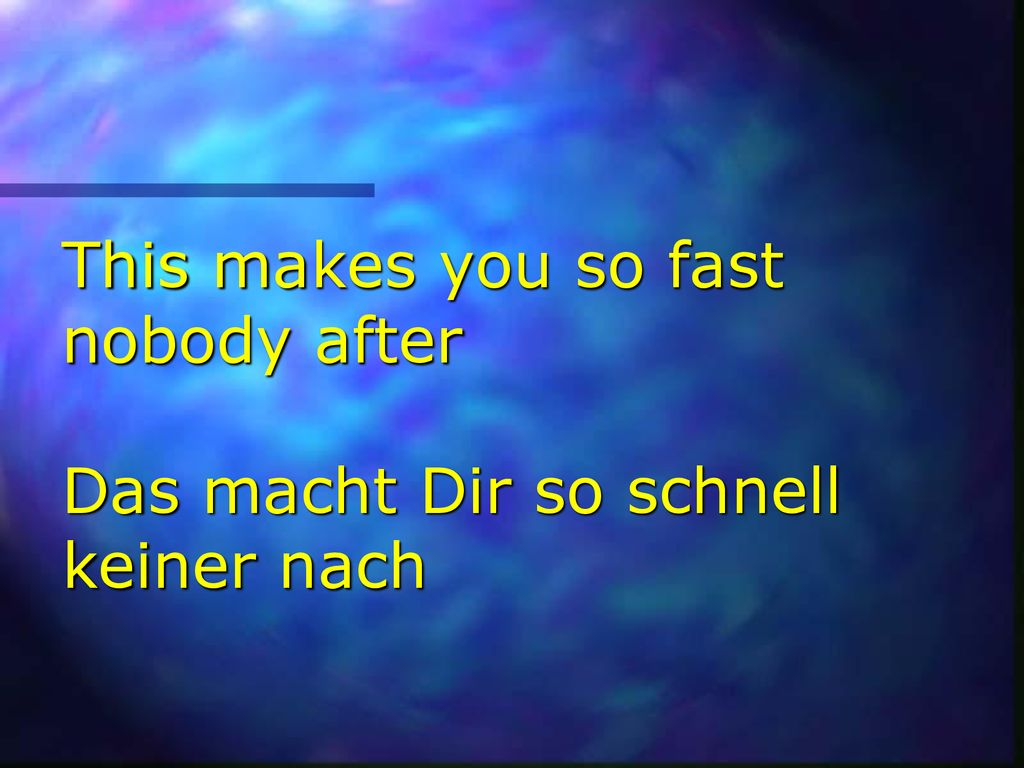 This makes you so fast nobody after Das macht Dir so schnell keiner nach