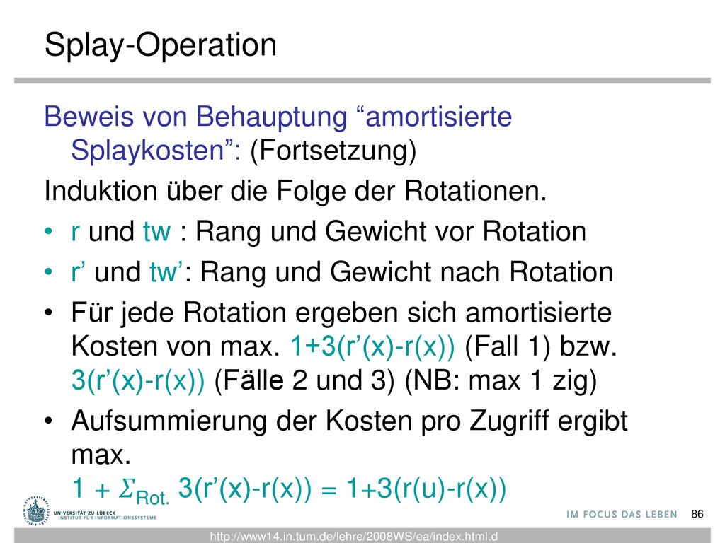 Splay-Operation Beweis von Behauptung amortisierte Splaykosten : (Fortsetzung) Induktion über die Folge der Rotationen.