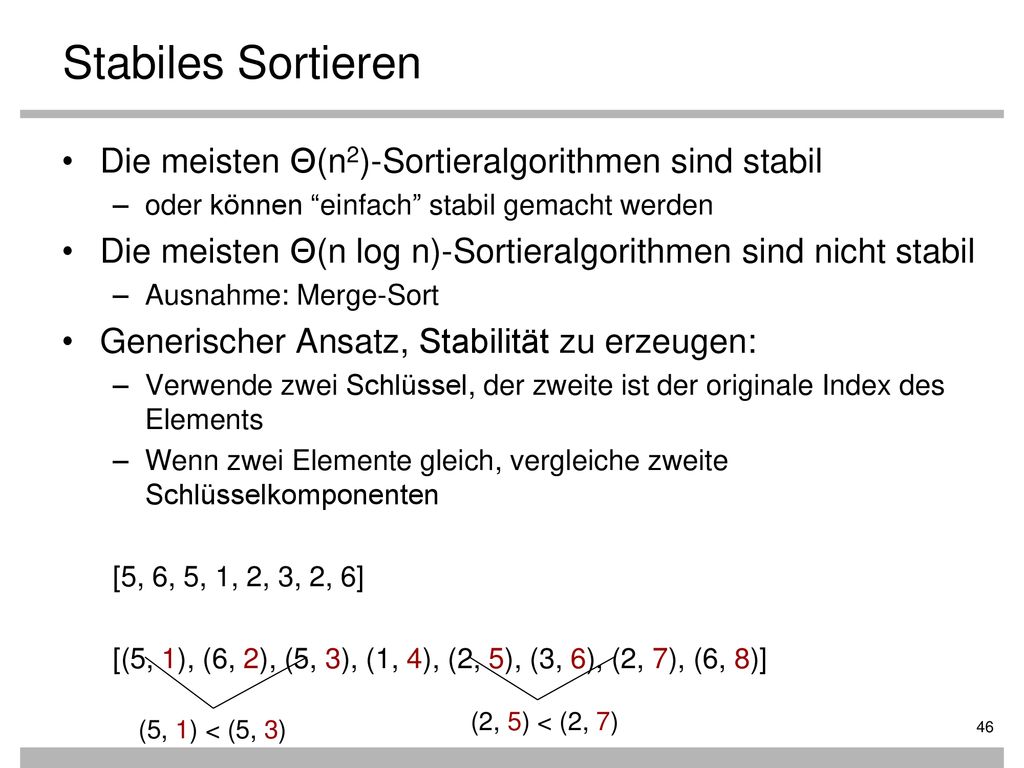 Stabiles Sortieren Die meisten Θ(n2)-Sortieralgorithmen sind stabil