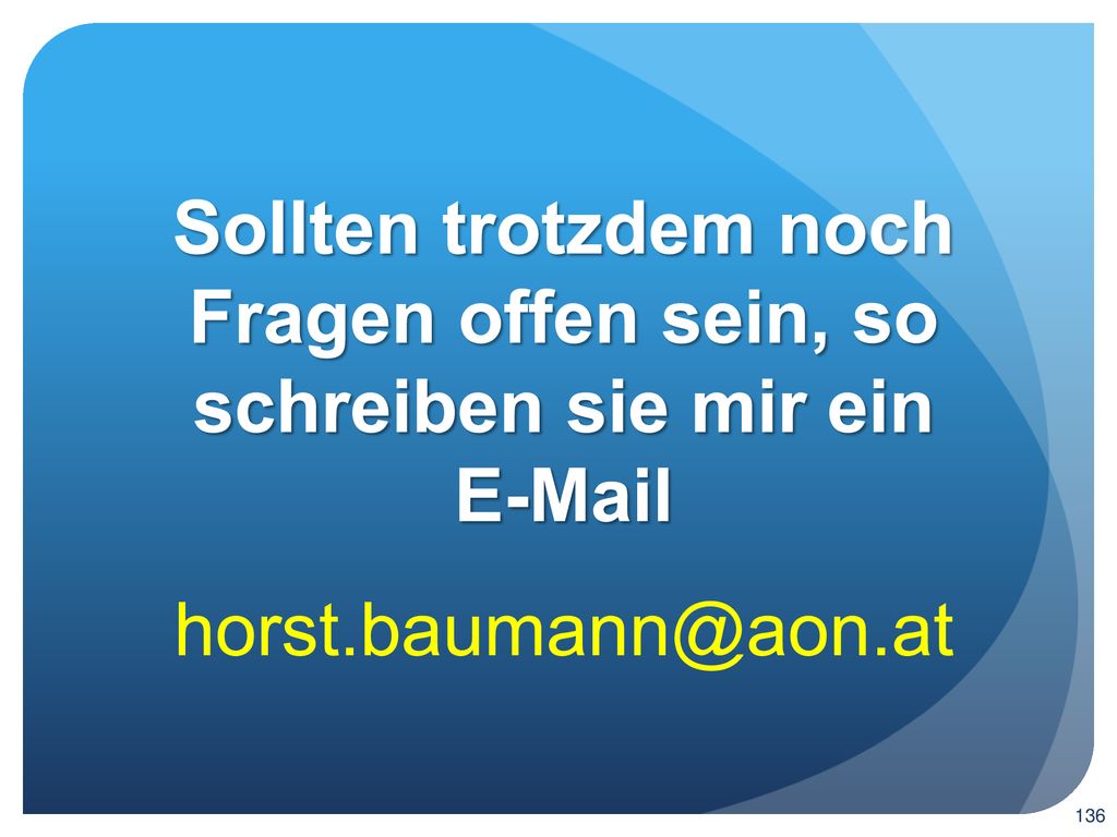 Sollten trotzdem noch Fragen offen sein, so schreiben sie mir ein