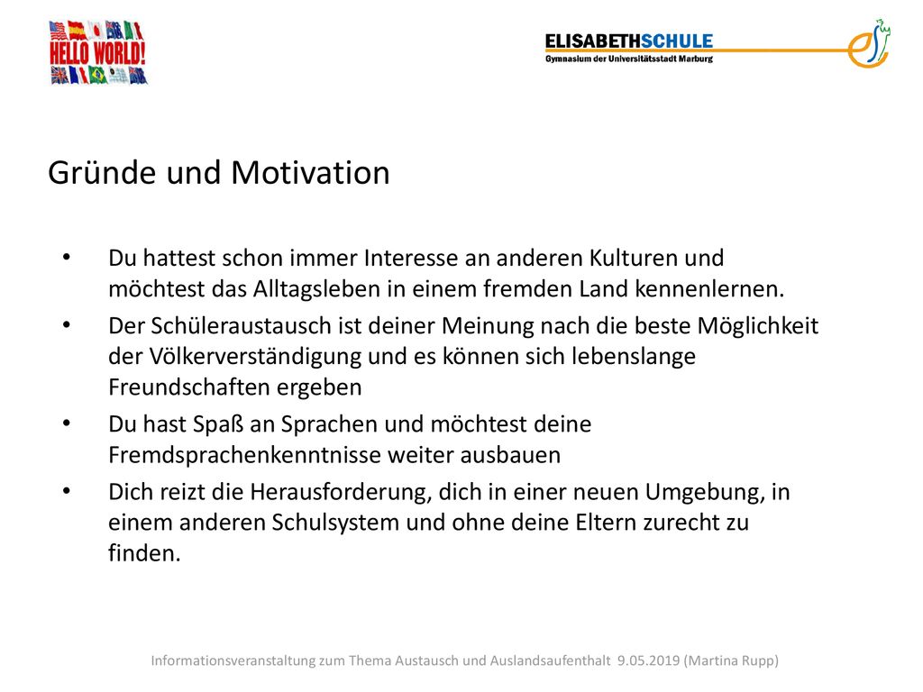 Gründe und Motivation Du hattest schon immer Interesse an anderen Kulturen und möchtest das Alltagsleben in einem fremden Land kennenlernen.