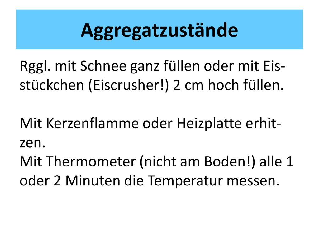Aggregatzustände Rggl. mit Schnee ganz füllen oder mit Eis-stückchen (Eiscrusher!) 2 cm hoch füllen.
