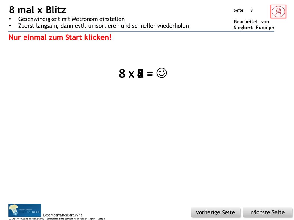 8 mal x Blitz Geschwindigkeit mit Metronom einstellen. Zuerst langsam, dann evtl. umsortieren und schneller wiederholen.