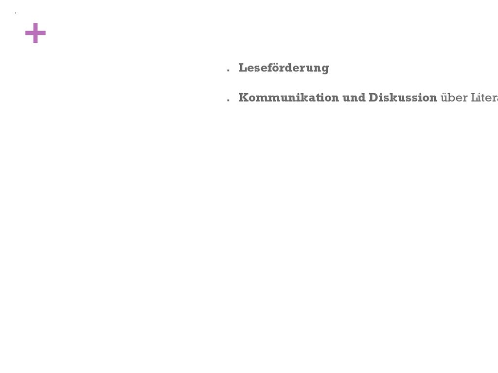 Leseförderung Kommunikation und Diskussion über Literatur und Medien in einer ungezwungenen Atmosphäre.