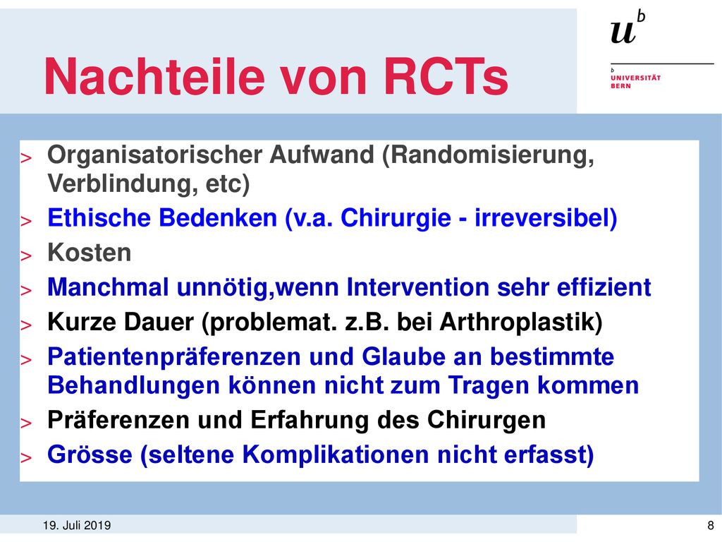 Nachteile von RCTs Organisatorischer Aufwand (Randomisierung, Verblindung, etc) Ethische Bedenken (v.a. Chirurgie - irreversibel)