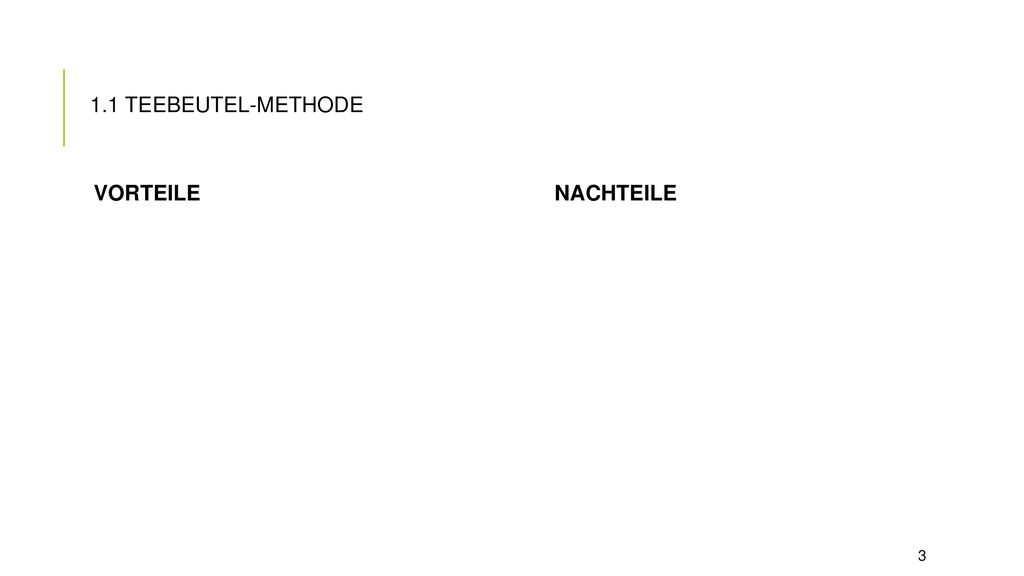 1.1 TEEBEUTEL-METHODE VORTEILE NACHTEILE. • schneller Austausch einzelner AS • aufwendiger Arbeitsprozess.