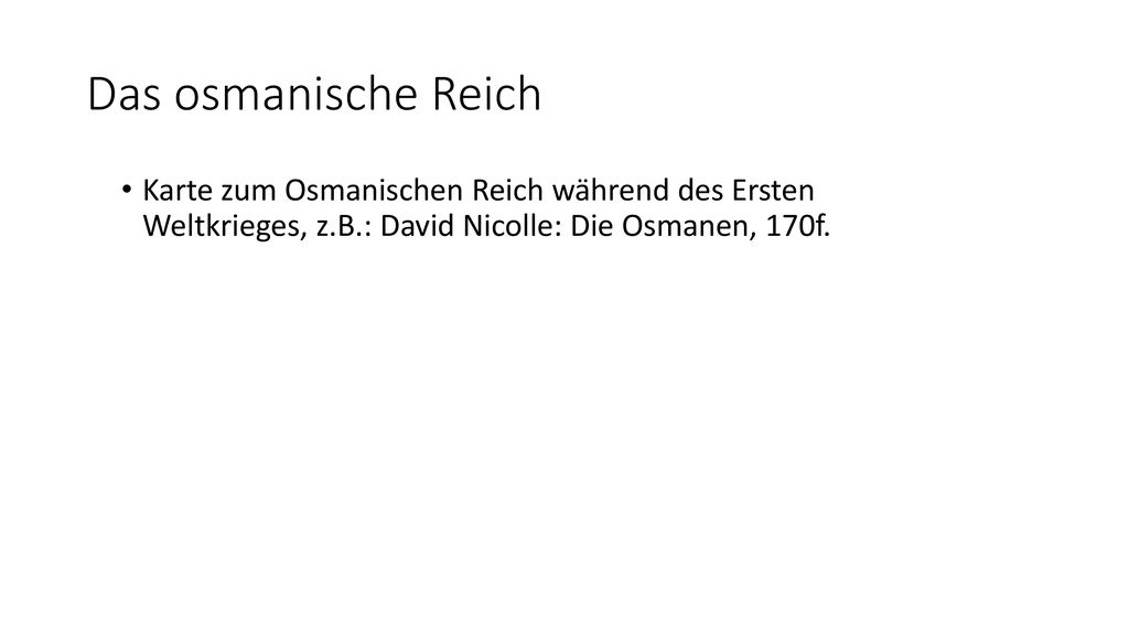 Das osmanische Reich Karte zum Osmanischen Reich während des Ersten Weltkrieges, z.B.: David Nicolle: Die Osmanen, 170f.