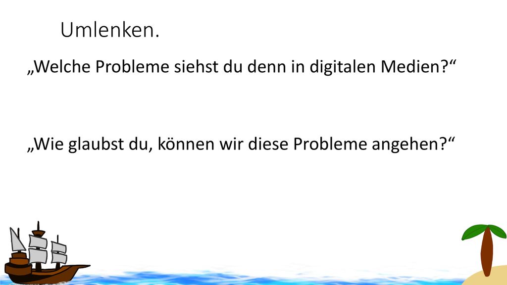 Umlenken. „Welche Probleme siehst du denn in digitalen Medien „Wie glaubst du, können wir diese Probleme angehen