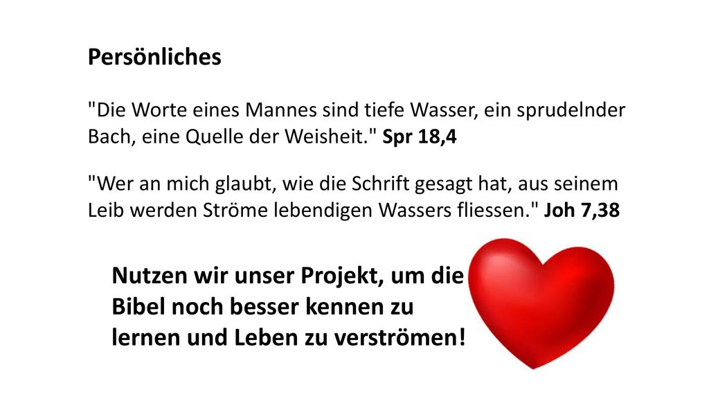 Persönliches Die Worte eines Mannes sind tiefe Wasser, ein sprudelnder Bach, eine Quelle der Weisheit. Spr 18,4.