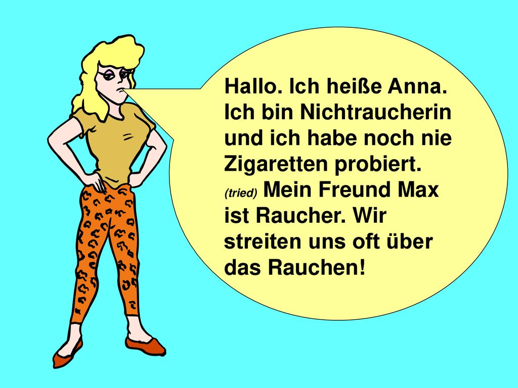 Hallo. Ich heiße Anna. Ich bin Nichtraucherin und ich habe noch nie Zigaretten probiert.