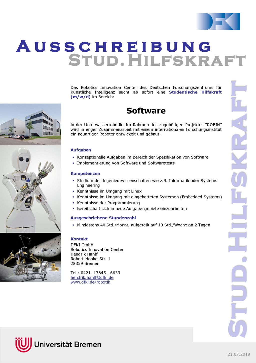 Das Robotics Innovation Center des Deutschen Forschungszentrums für Künstliche Intelligenz sucht ab sofort eine Studentische Hilfskraft (m/w/d) im Bereich: in der Unterwasserrobotik. Im Rahmen des zugehörigen Projektes ROBIN wird in enger Zusammenarbeit mit einem internationalen Forschungsinstitut ein neuartiger Roboter entwickelt und gebaut.