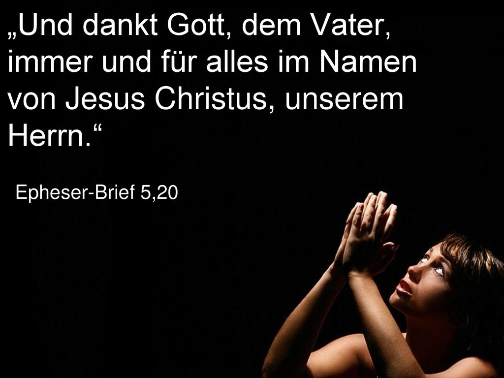 „Und dankt Gott, dem Vater, immer und für alles im Namen von Jesus Christus, unserem Herrn.