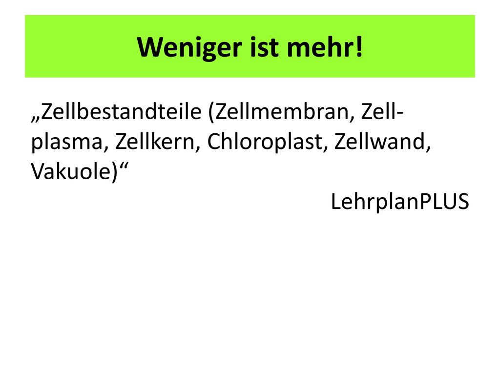 Weniger ist mehr! „Zellbestandteile (Zellmembran, Zell-plasma, Zellkern, Chloroplast, Zellwand, Vaku­ole)