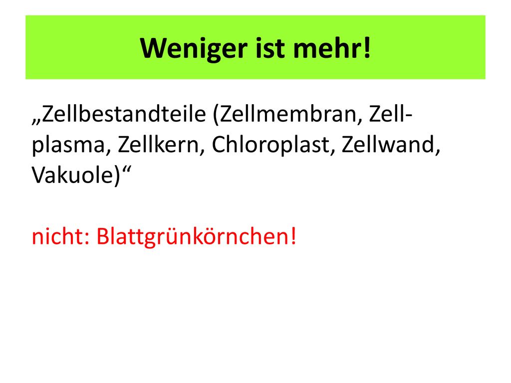 Weniger ist mehr! „Zellbestandteile (Zellmembran, Zell-plasma, Zellkern, Chloroplast, Zellwand, Vaku­ole)